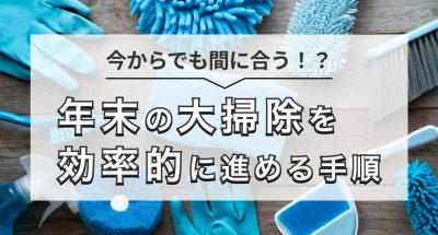 今からでも間に合う!?年末の大掃除を効率的に進める手順を解説
