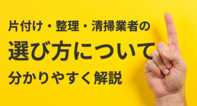 片付け・整理・清掃業者の選び方について分かりやすく解説します