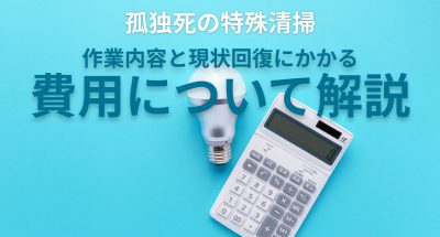 孤独死の特殊清掃の作業内容と現状回復にかかる費用について解説