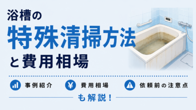 浴槽の特殊清掃方法と費用相場|事例や依頼前の注意点も解説