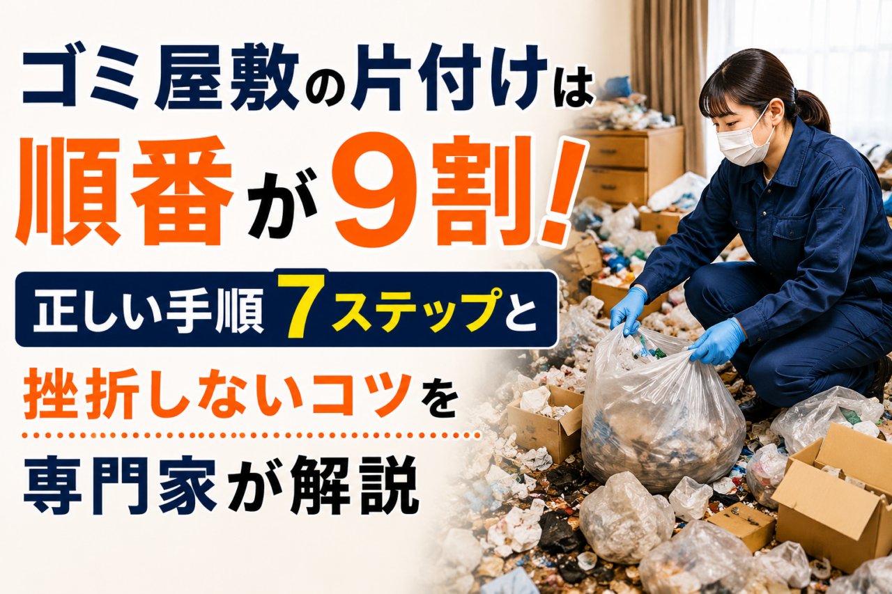 ゴミ屋敷の片付けは順番が9割！正しい手順7ステップと挫折しないコツを専門家が解説