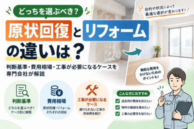 原状回復とリフォームの違いは?判断基準・費用相場・工事が必要になるケースを専門会社が解説