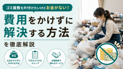 ゴミ屋敷を片付けたいけどお金がない！費用をかけずに解決する方法を徹底解説